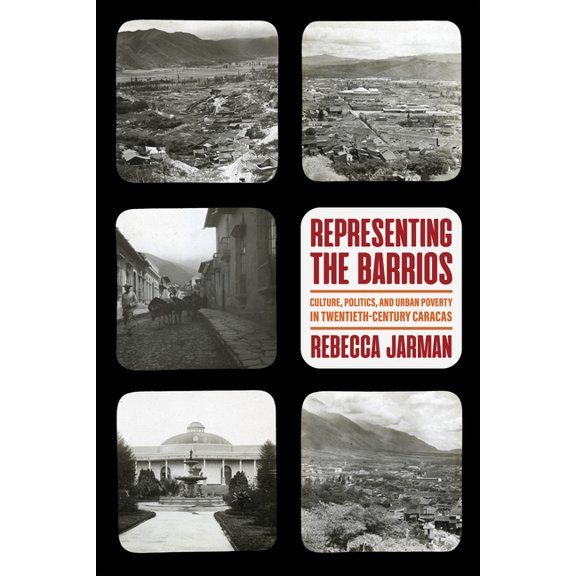 Illuminations Representing the Barrios: Culture, Politics, and Urban Poverty in Twentieth-Century Caracas, (Hardcover)