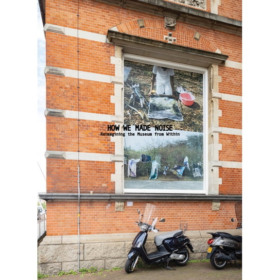 How We Made Noise: Reimagining the Museum from Within, (Paperback)