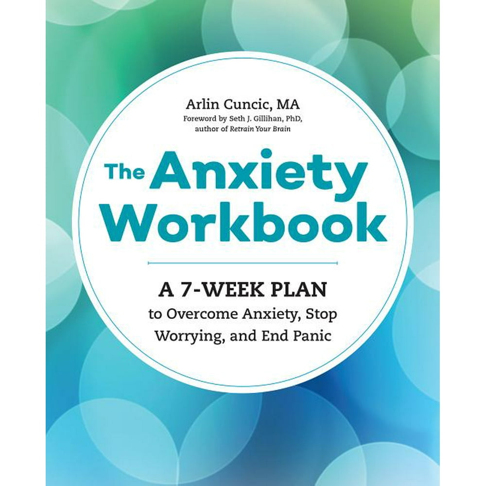 The Anxiety Workbook A 7Week Plan to Anxiety, Stop Worrying