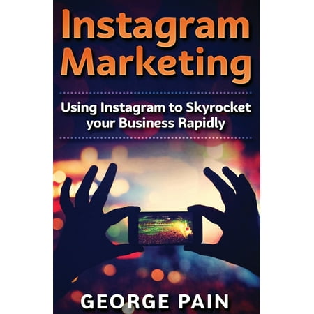 Instagram Marketing: Using Instagram to Skyrocket your Business Rapidly (Hardcover)