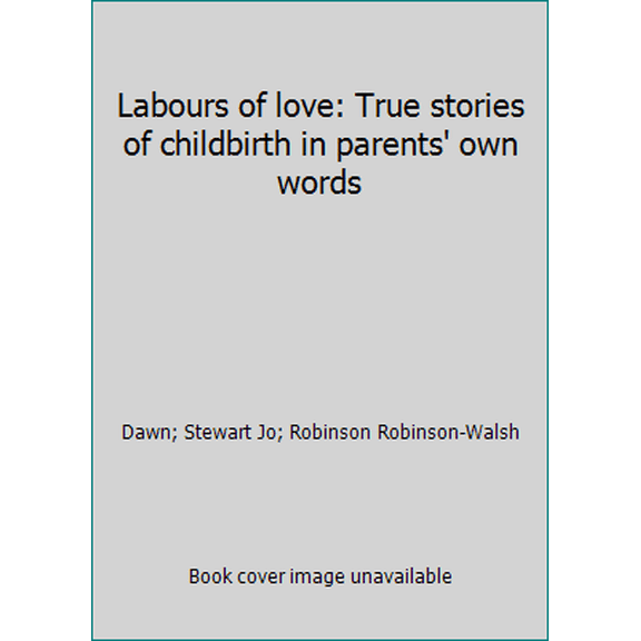 Pre-Owned Labours of love: True stories of childbirth in parents' own words (Paperback) 1859260004 9781859260005