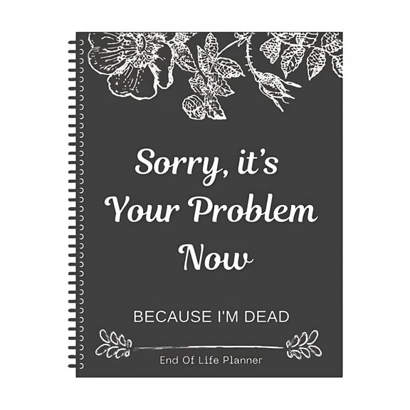 CCOCC Sorry It's Your Problem Now Because I'm Dead: Funny End Of Life Planner End Of Life Planner Organizer Workbook