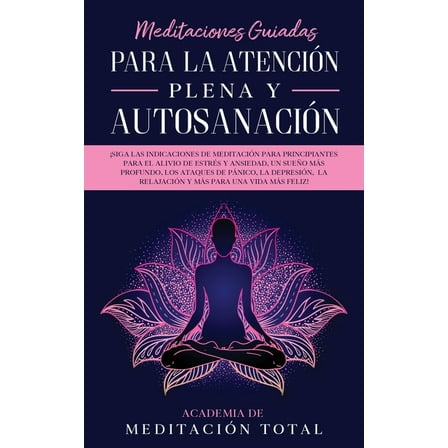 Meditaciones Guiadas Para La AtenciÃ³n Plena y AutosanaciÃ³n: Â¡Siga las indicaciones de meditaciÃ³n para principiantes para, (Paperback)