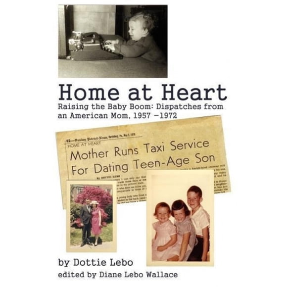 Home at Heart: Raising the Baby Boom: Dispatches from an American Mom, 1957-1972