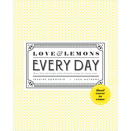Love and Lemons Every Day : More than 100 Bright, Plant-Forward Recipes for Every