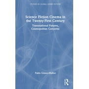 Studies in Global Genre Fiction: Science Fiction Cinema in the Twenty-First Century: Transnational Futures, Cosmopolitan Concerns (Hardcover)