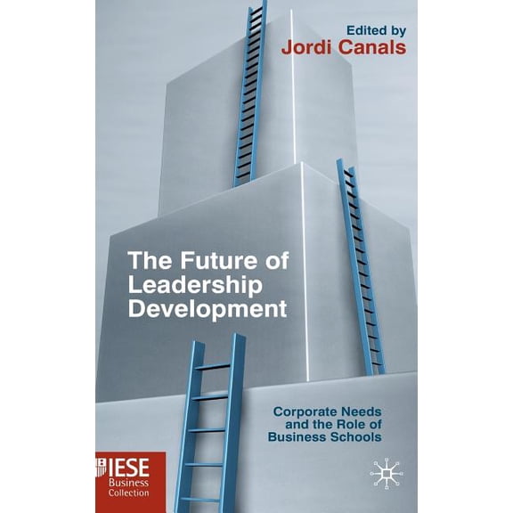 Iese Business Collection The Future of Leadership Development: Corporate Needs and the Role of Business Schools, (Hardcover)