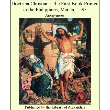 Doctrina Christiana: The First Book Printed in The Philippines, Manila, 1593 -