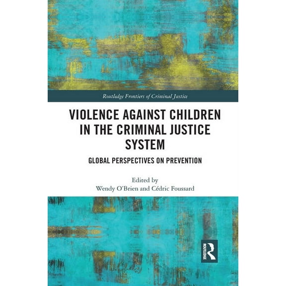 Routledge Frontiers of Criminal Justice Violence Against Children in the Criminal Justice System: Global Perspectives on Prevention, (Paperback)