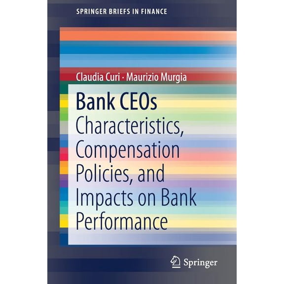 Springerbriefs in Finance Bank Ceos: Characteristics, Compensation Policies, and Impacts on Bank Performance, (Paperback)