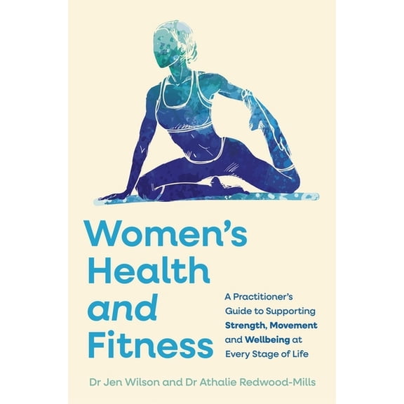 Women's Health and Fitness: A Practitioner's Guide to Supporting Strength, Movement and Wellbeing at Every Stage of Life, (Paperback)