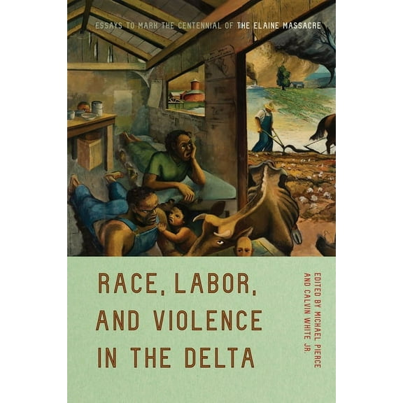 Race, Labor, and Violence in the Delta: Essays to Mark the Centennial of the Elaine Massacre, (Paperback)