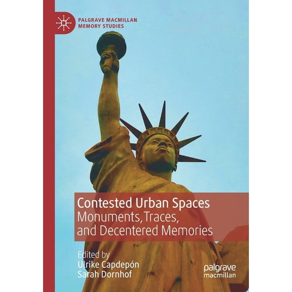 Palgrave MacMillan Memory Studies Contested Urban Spaces: Monuments, Traces, and Decentered Memories, (Paperback)