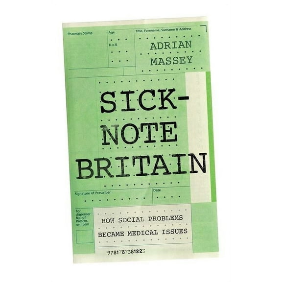 Sick-Note Britain: How Social Problems Became Medical Issues, (Hardcover)