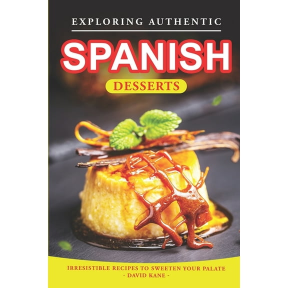 Exploring Authentic Spanish Desserts: Irresistible Recipes to Sweeten Your Palate