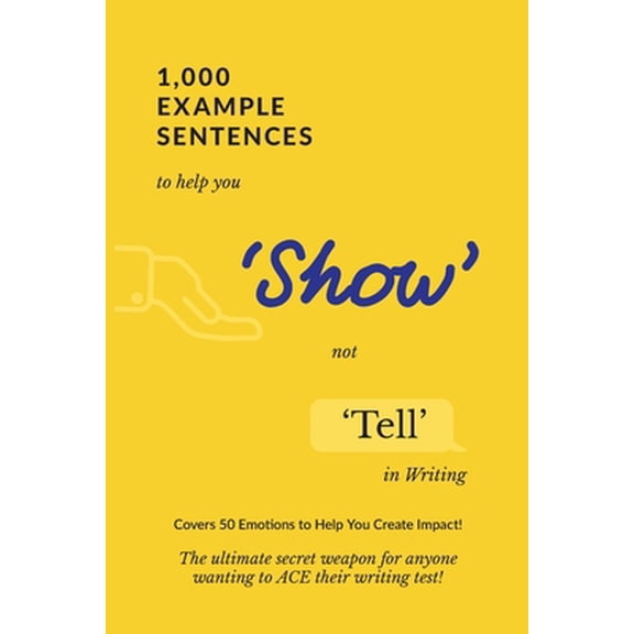 Pre-Owned 1,000 Example Sentences to Help You 'Show' Not 'Tell' in Writing: Covers 50 Emotions to Help You Create Impact! The Ultimate Secret Weapon for Anyone (Paperback) 1922339016 9781922339010