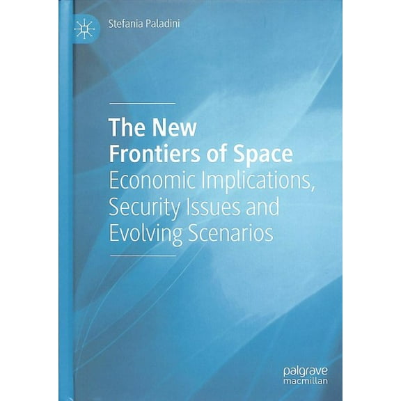 The New Frontiers of Space: Economic Implications, Security Issues and Evolving Scenarios, (Hardcover)