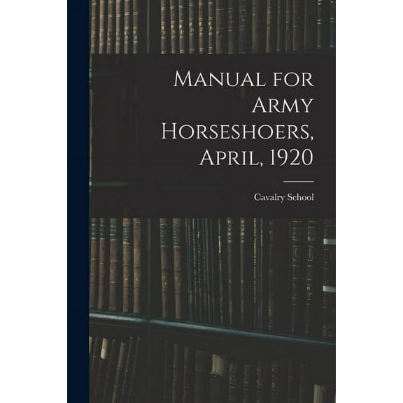 Manual for Army Horseshoers, April, 1920 (Paperback)