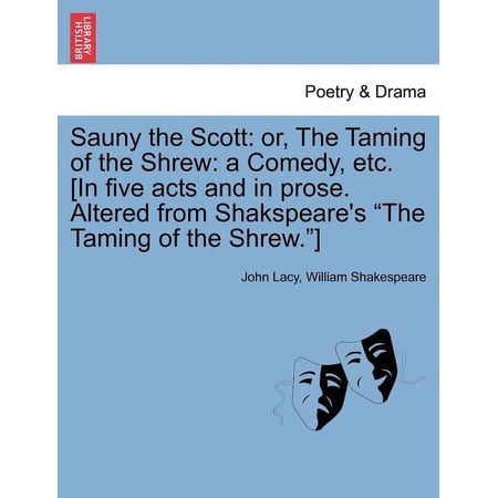 Sauny the Scott: Or the Taming of the Shrew: A Comedy Etc. [In Five Acts and in Prose. Altered from Shakspeare s the T (Paperback)
