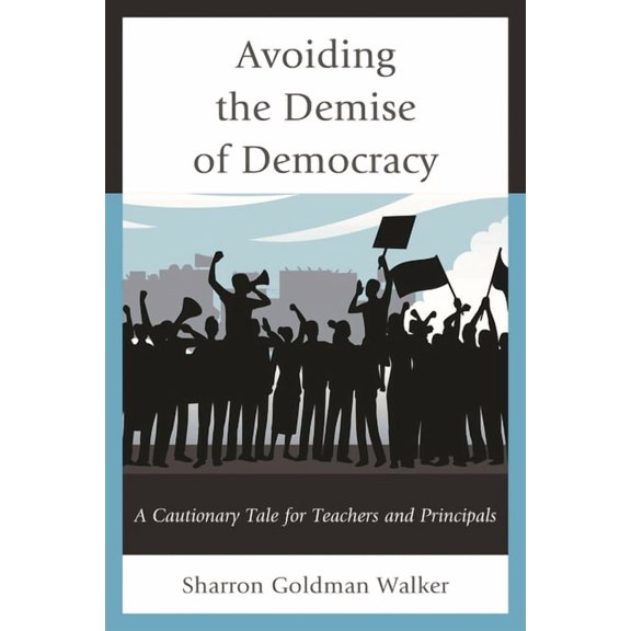 Avoiding the Demise of Democracy: A Cautionary Tale for Teachers and Principals, (Paperback)