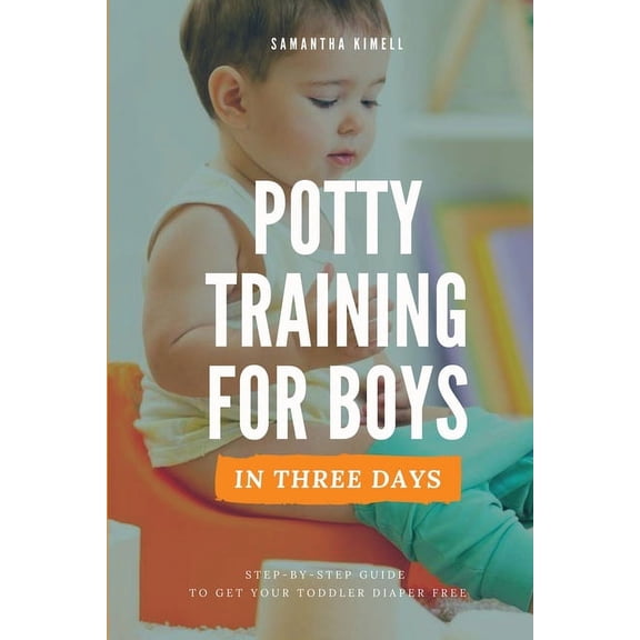 Potty Training for Boys in 3 Days: Step-by-Step Guide to Get Your Toddler Diaper Free, No-Stress Toilet Training., (Paperback)