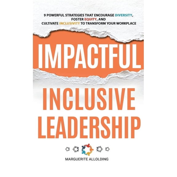 Impactful Inclusive Leadership: 9 Powerful Strategies That Encourage Diversity, Foster Equity, and Cultivate Inclusivity, (Hardcover)