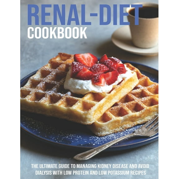 Renal-Diet Cookbook: The Ultimate Guide To Managing Kidney Disease And Avoid Dialysis With Low Protein And Low Potassium Recipes