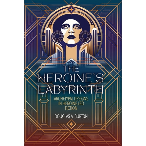 The Heroine's Labyrinth: Archetypal Designs in Heroine-Led Fiction, (Paperback)