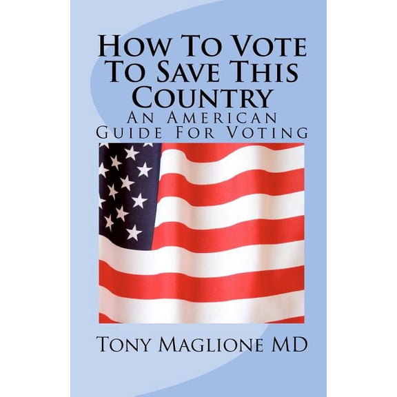 How to Vote to Save This Country : An American Guide for Voting