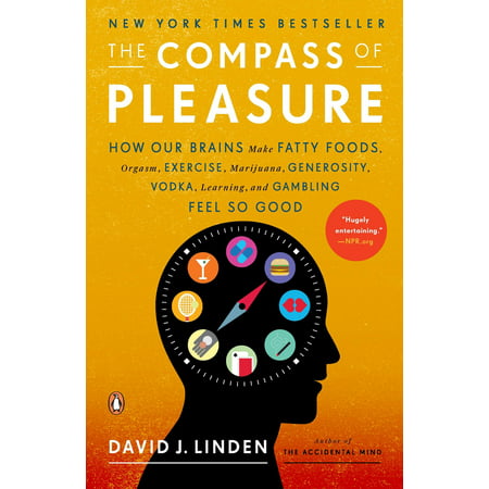 The Compass of Pleasure : How Our Brains Make Fatty Foods, Orgasm, Exercise, Marijuana, Generosity, Vodka,  Learning, and Gambling Feel So