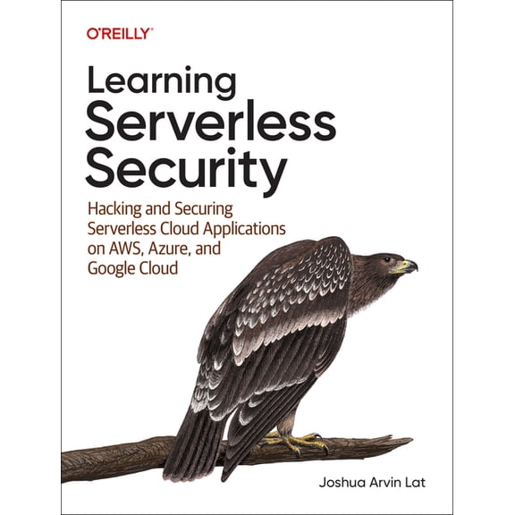 Learning Serverless Security: Hacking and Securing Serverless Cloud Applications on Aws, Azure, and Google Cloud, (Paperback)