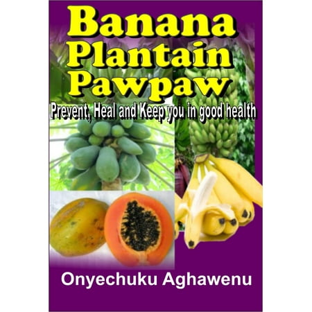 Banana Plantain Papaw Prevent, Heal And Keep You In Good Health - (Best Way To Keep Bananas Fresh)