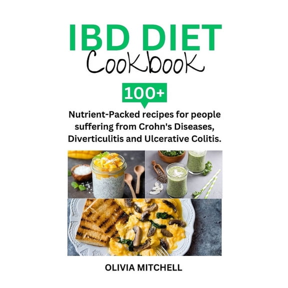 Ibd Diet Cookbook: 100 Nutrient-Packed recipes for people suffering from Crohn's Diseases, Diverticulitis and Ulcerativ, (Paperback)