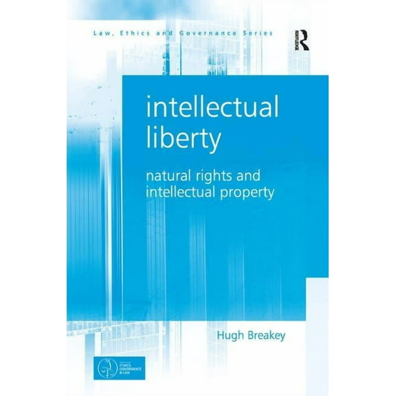 Law, Ethics and Governance Intellectual Liberty: Natural Rights and Intellectual Property, (Hardcover)
