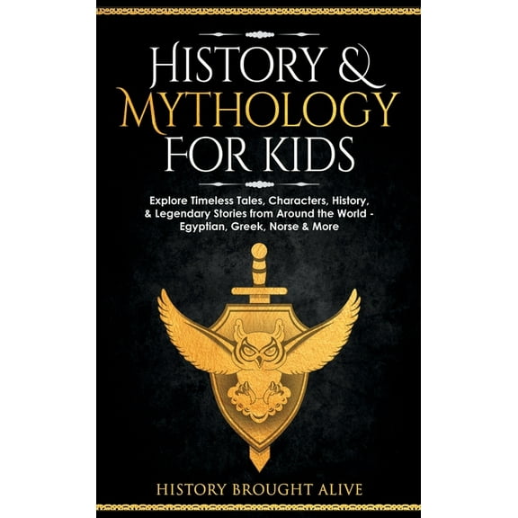 History & Mythology For Kids: Explore Timeless Tales, Characters, History, & Legendary Stories from Around the W, (Hardcover)