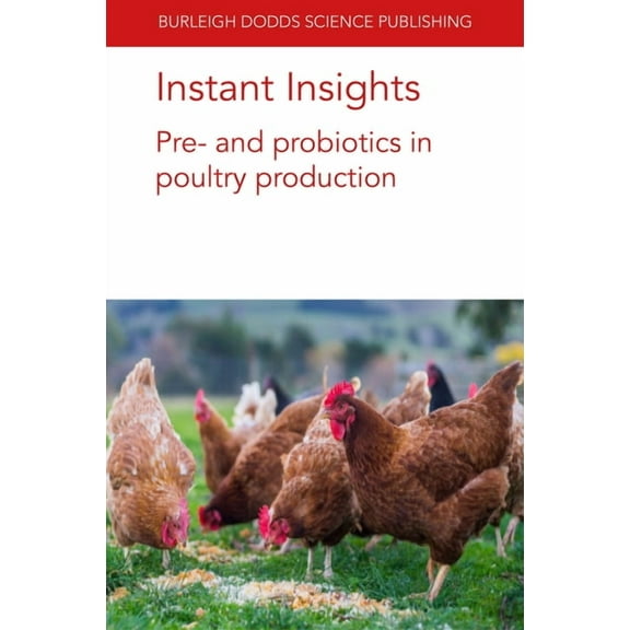 Burleigh Dodds Science: Instant Insights Instant Insights: Pre- And Probiotics in Poultry Production, Book 43, (Paperback)