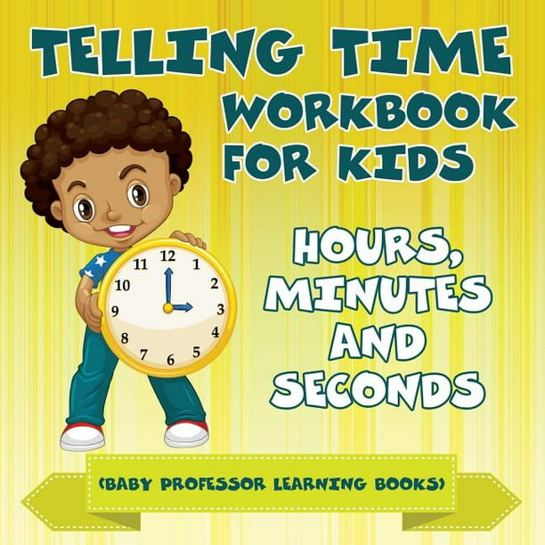 Telling Time Workbook for Kids: Hours, Minutes and Seconds (Baby ...