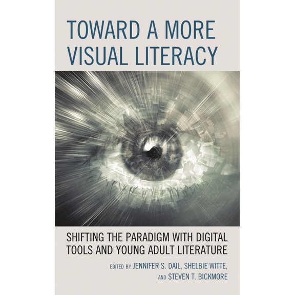 Toward a More Visual Literacy: Shifting the Paradigm with Digital Tools and Young Adult Literature, (Paperback)