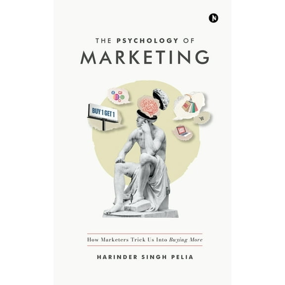 The Psychology of Marketing: How Marketers Trick Us Into Buying More, (Paperback)