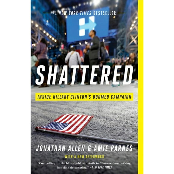 Pre-owned Shattered : Inside Hillary Clinton's Doomed Campaign, Paperback by Allen, Jonathan; Parnes, Amie, ISBN 0553447114, ISBN-13 9780553447118