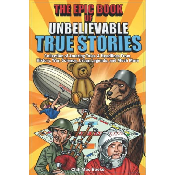 Pre-Owned Epic Book of Unbelievable True Stories: Collection of Amazing tales and headlines from History, War, Science, Urban Legends and Much More, 9798757630694, , Paperback,