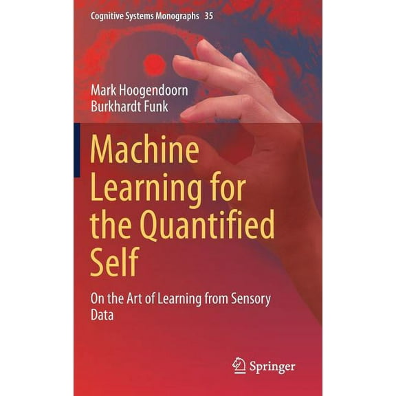 Cognitive Systems Monographs Machine Learning for the Quantified Self: On the Art of Learning from Sensory Data, Book 35, (Hardcover)