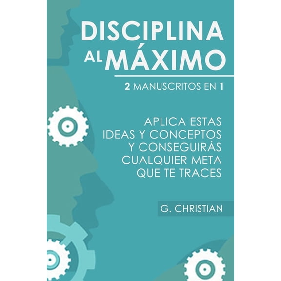 Disciplina al máximo: 2 manuscrito en 1. Aplica estas ideas y conceptos y conseguirás cualquier meta que te traces (Paperback)