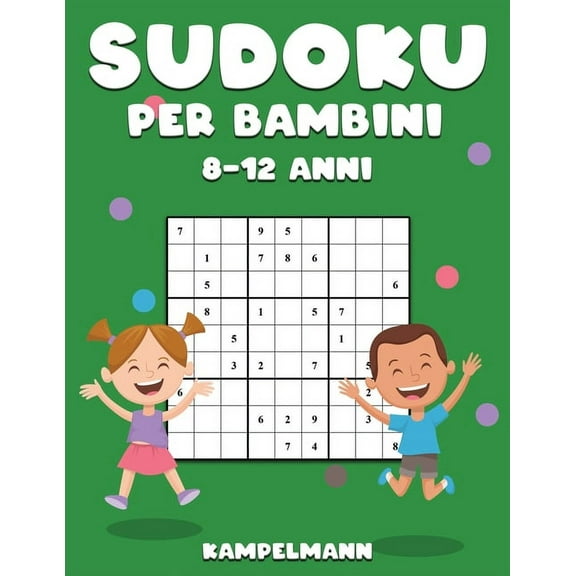 Sudoku per Bambini 8-12 Anni: 200 Sudoku per Bambini dagli 8 ai 12 anni con Soluzioni - Migliora la Memoria e la Logica, (Paperback)