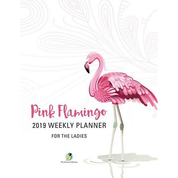 Pink Flamingo 2019 Weekly Planner for the Ladies (Paperback)