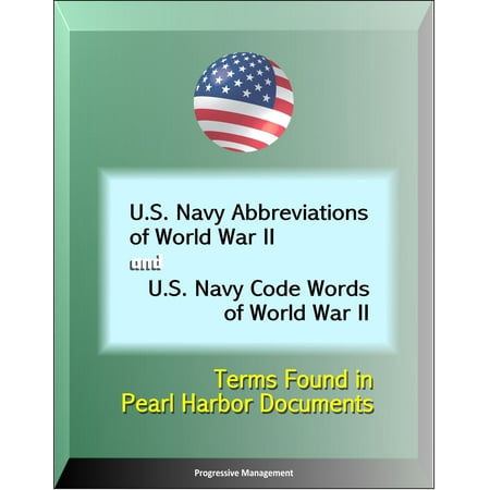 U.S. Navy Abbreviations of World War II and U.S. Navy Code Words of World War II: Terms Found in Pearl Harbor Documents -