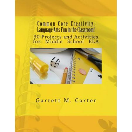 Common Core Creativity : Language Arts Fun in the Classroom!: 30 Projects and Activities for Middle School