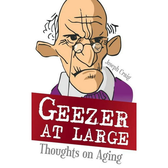Geezer at Large: Thoughts on Aging (Paperback) by Joseph Craig