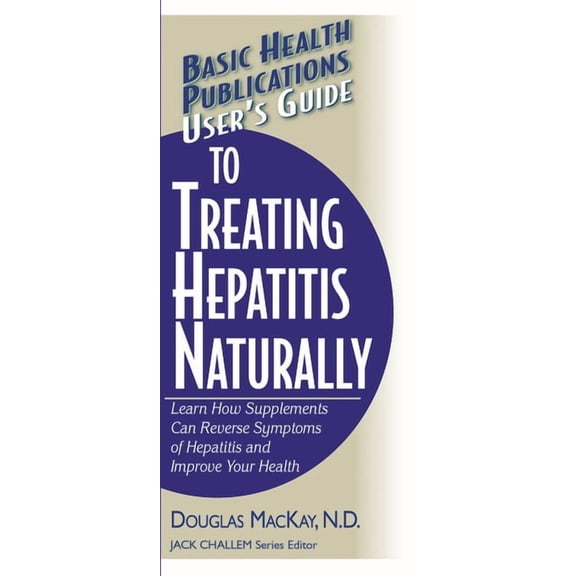 Basic Health Publications User's Guide User's Guide to Treating Hepatitis Naturally: Learn How Supplements Can Reverse Symptoms of Hepatitis and Improve Your H, (Paperback)