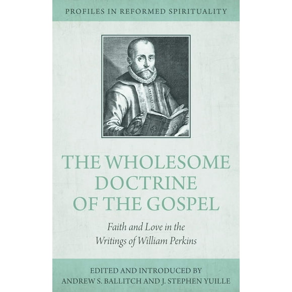 The Wholesome Doctrine of the Gospel: Faith and Love in the Writings of William Perkins